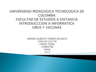 ANDRES ALBERTO TORRES AGUDELO
        COD.201222738
         CREAD YOPAL
          I SEMESTRE
             YOPAL
              2012
 