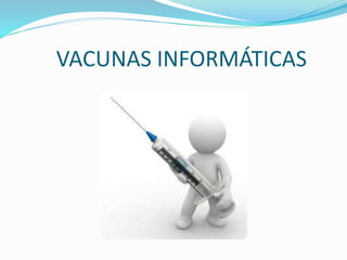 VACUNAS INFORMÁTICAS
 