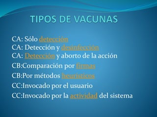 CA: Sólo detección
CA: Detección y desinfección
CA: Detección y aborto de la acción
CB:Comparación por firmas
CB:Por métodos heurísticos
CC:Invocado por el usuario
CC:Invocado por la actividad del sistema
 