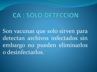Son vacunas que solo sirven para
detectan archivos infectados sin
embargo no pueden eliminarlos
o desinfectarlos.
 