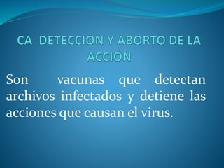 Son vacunas que detectan
archivos infectados y detiene las
acciones que causan el virus.
 