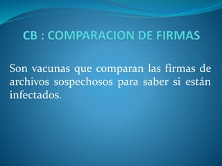 Son vacunas que comparan las firmas de
archivos sospechosos para saber si están
infectados.
 
