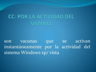 son vacunas que se activan
instantáneamente por la actividad del
sistema Windows xp/ vista
 