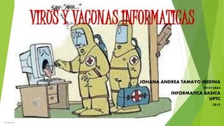 VIRUS Y VACUNAS INFORMATICAS
JOHANA ANDREA TAMAYO MEDINA
201512865
INFORMATICA BASICA
UPTC
2015
03/06/2015
 