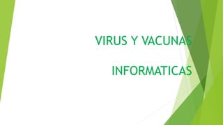 VIRUS Y VACUNAS
INFORMATICAS
 