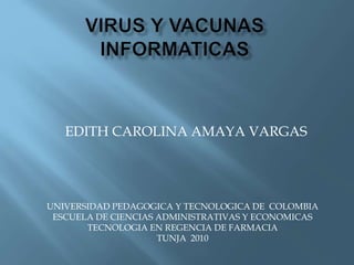 EDITH CAROLINA AMAYA VARGAS
UNIVERSIDAD PEDAGOGICA Y TECNOLOGICA DE COLOMBIA
ESCUELA DE CIENCIAS ADMINISTRATIVAS Y ECONOMICAS
TECNOLOGIA EN REGENCIA DE FARMACIA
TUNJA 2010
 