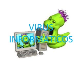 VIRUS
INFORMATICOS
 