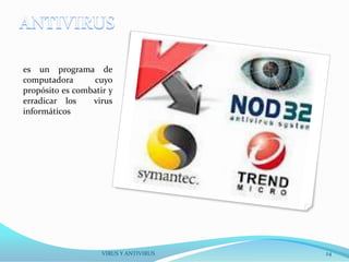 es un programa de
computadora       cuyo
propósito es combatir y
erradicar los    virus
informáticos




                    VIRUS Y ANTIVIRUS   24
 