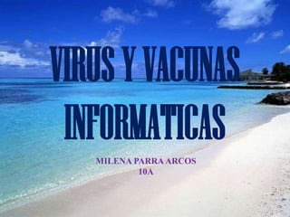 VIRUS Y VACUNAS
 INFORMATICAS
   MILENA PARRA ARCOS
           10A
 