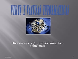 Historia evolución, funcionamiento y
                          soluciones


10/11/2012                                          1
 