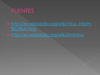  http://es.wikipedia.org/wiki/Virus_inform
  %C3%A1tico
 http://es.wikipedia.org/wiki/Antivirus
 