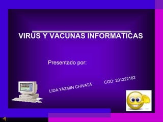 VIRUS Y VACUNAS INFORMATICAS
Presentado por:
 