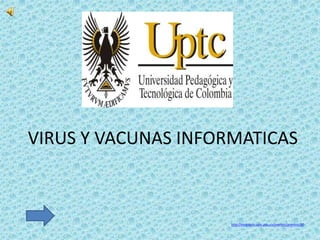 VIRUS Y VACUNAS INFORMATICAS
http://extension.uptc.edu.co/eventos/eventos/90
 