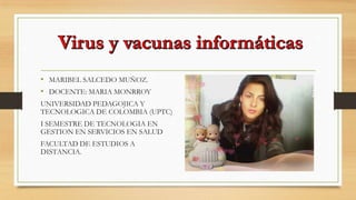 • MARIBEL SALCEDO MUÑOZ.
• DOCENTE: MARIA MONRROY
UNIVERSIDAD PEDAGOJICA Y
TECNOLOGICA DE COLOMBIA (UPTC)
I SEMESTRE DE TECNOLOGIA EN
GESTION EN SERVICIOS EN SALUD
FACULTAD DE ESTUDIOS A
DISTANCIA.

 