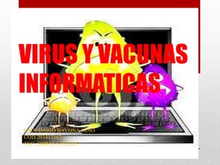 VIRUS Y VACUNAS
INFORMATICAS
IVAN DARIO BAYONA NIÑO
COD 201412163
TEC. OBRAS CIVILES
 