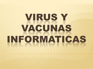 VIRUS Y
   VACUNAS
INFORMATICAS
 