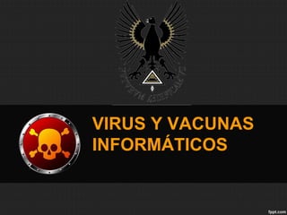VIRUS Y VACUNAS 
INFORMÁTICOS 
 