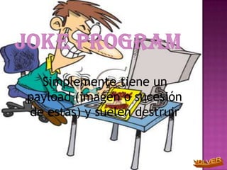 Simplemente tiene un
payload (imagen o sucesión
de estas) y suelen destruir
 