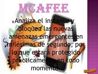 Analiza el instante y
    bloquea las nuevas
amenazas emergentes en
milésimas de segundo, por
 lo que estará protegido
 prácticamente en todo
        momento.
 