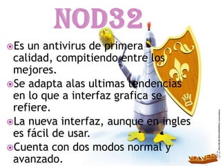 Es un antivirus de primera
 calidad, compitiendo entre los
 mejores.
Se adapta alas ultimas tendencias
 en lo que a interfaz grafica se
 refiere.
La nueva interfaz, aunque en ingles
 es fácil de usar.
Cuenta con dos modos normal y
 avanzado.
 