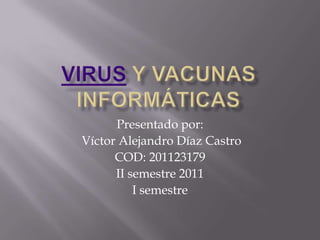 Presentado por:
Víctor Alejandro Díaz Castro
      COD: 201123179
      II semestre 2011
          I semestre
 