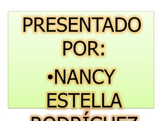 PRESENTADO
    POR:
  •NANCY
  ESTELLA
 