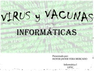INFORMÁTICAS

       Presentado por:
       HOVER JAVIER VERA MERCADO

               Informática I
                   UPTC
 