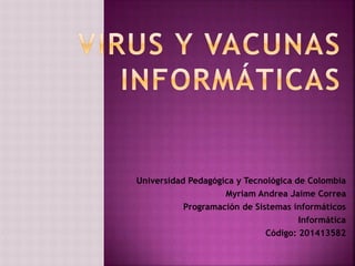 Universidad Pedagógica y Tecnológica de Colombia
Myriam Andrea Jaime Correa
Programación de Sistemas informáticos
Informática
Código: 201413582
 