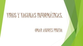 VIRUS Y VACUNAS INFORMÁTICAS.
OMAR ANDRES PINEDA
 