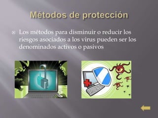  Los métodos para disminuir o reducir los
riesgos asociados a los virus pueden ser los
denominados activos o pasivos
 