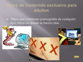  Sitios que contienen pornografía de cualquier
tipo, sitios en donde se hacen citas
 