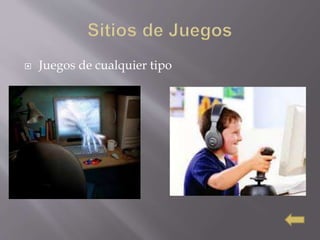  Juegos de cualquier tipo
 