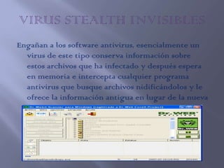 Engañan a los software antivirus, esencialmente un
  virus de este tipo conserva información sobre
  estos archivos que ha infectado y después espera
  en memoria e intercepta cualquier programa
  antivirus que busque archivos nidificándolos y le
  ofrece la información antigua en lugar de la nueva
 