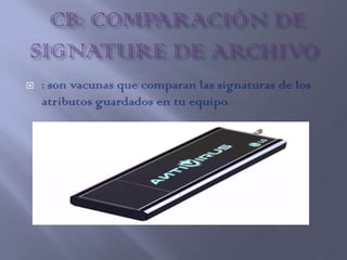    : son vacunas que comparan las signaturas de los
    atributos guardados en tu equipo.
 
