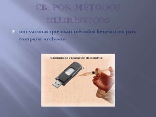    son vacunas que usan métodos heurísticos para
    comparar archivos.
 