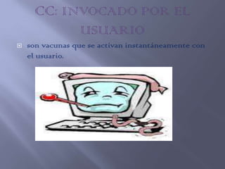    son vacunas que se activan instantáneamente con
    el usuario.
 