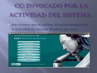    son vacunas que se activan instantáneamente por
    la actividad del sistema Windows xp/vista
 
