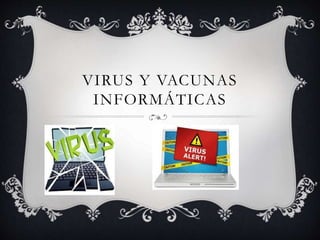 VIRUS Y VACUNAS
INFORMÁTICAS
 