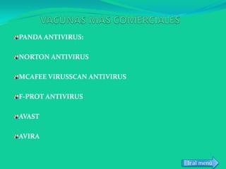 PANDA ANTIVIRUS:

NORTON ANTIVIRUS

MCAFEE VIRUSSCAN ANTIVIRUS

F-PROT ANTIVIRUS

AVAST

AVIRA


                             Ir al menú
 