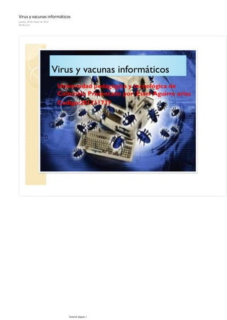 Virus y vacunas informáticos
jueves, 24 de mayo de 2012
06:40 p.m.




                             General página 1
 