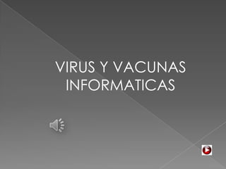 VIRUS Y VACUNAS
 INFORMATICAS
 