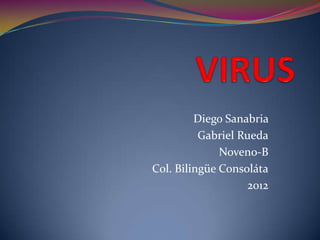 Diego Sanabria
          Gabriel Rueda
              Noveno-B
Col. Bilingüe Consoláta
                   2012
 