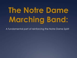 The Notre Dame Marching Band: A fundamental part of reinforcing the Notre Dame Spirit  The Notre Dame Marching Band and Student Spirit 