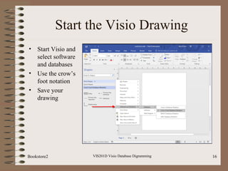 Start the Visio Drawing
• Start Visio and
select software
and databases
• Use the crow’s
foot notation
• Save your
drawing
VIS201D Visio Database Digramming 16Bookstore2
 