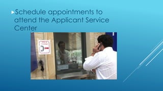 Schedule appointments to
attend the Applicant Service
Center