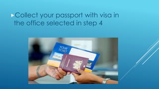 Collect your passport with visa in
the office selected in step 4