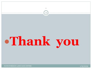 .
Thank you
1/15/2019NAVIS FOREIGN LANGUAGE CENTRE
31
 