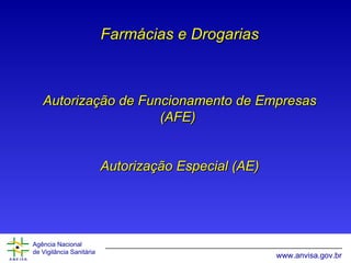 Farmácias e Drogarias Autorização de Funcionamento de Empresas  (AFE)  Autorização Especial  (AE) 