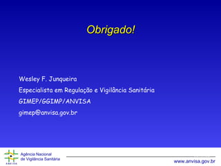 continua Obrigado! Wesley F. Junqueira  Especialista em Regulação e Vigilância Sanitária GIMEP/GGIMP/ANVISA [email_address] 