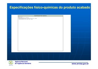 Especificações físico-químicas do produto acabado




   Agência Nacional
   de Vigilância Sanitária           www.anvisa.gov.br
 